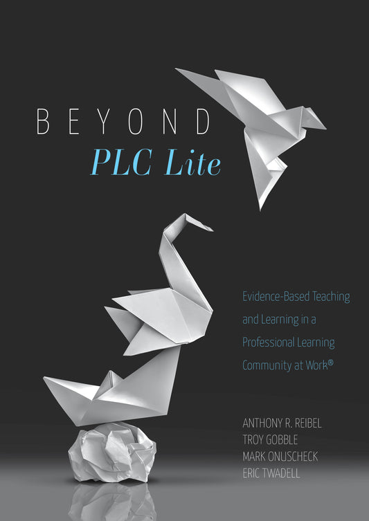 Beyond PLC Lite: Evidence-Based Teaching and Learning in a Professional Learning Community at Work®