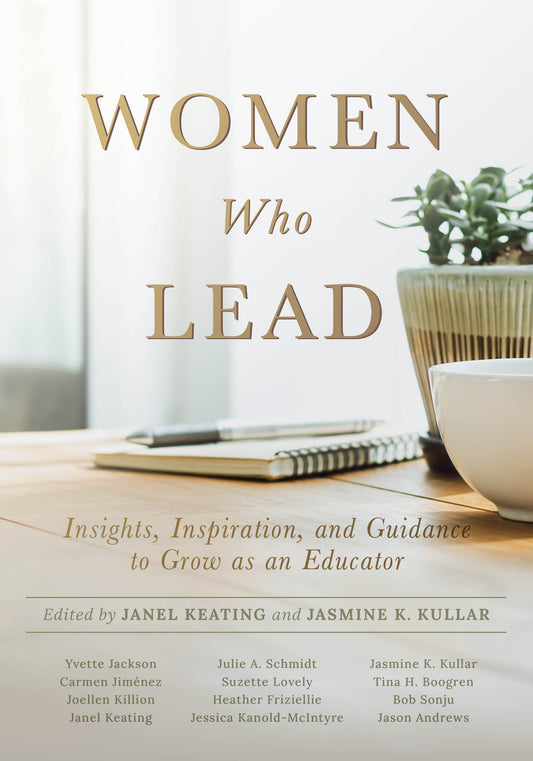 Women Who Lead: Insights, Inspiration, and Guidance to Grow as an Educator